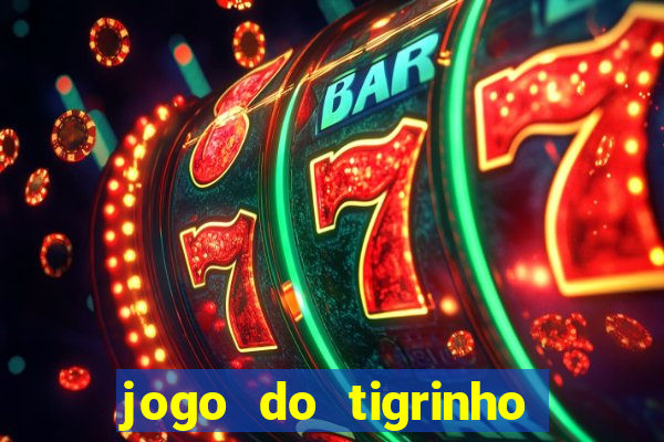 jogo do tigrinho ganha dinheiro de verdade